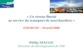 « Un réseau fluvial au service du transport de marchandises » COFHUAT – 24 avril 2008 Philip MAUGE