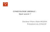 GYNECOLOGIE LIBERALE :  Quel avenir ? Docteur Marc-Alain ROZAN Président du SYNGOF