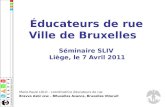 Éducateurs de rue  Ville de Bruxelles    Séminaire SLIV   Liège, le 7 Avril 2011
