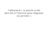 Talleyrand « la parole a été donnée à l’homme pour déguiser sa pensée »