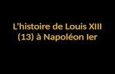 L’histoire  de Louis XIII (13) à  Napoléon Ier