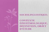 Sociolinguistique:  contexte épistémologique, définition , objet  d’étude