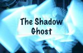 The shadow ghost