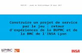 Construire un projet de service par le jeu : retour d’expériences de la BUPMC et de la BMC de l’INSA Lyon