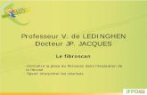 Professeur V. de LEDINGHEN Docteur JP. · PDF fileProfesseur V. de LEDINGHEN Docteur JP. JACQUES Le fibroscan • Connaître la place du fibroscan dans l’évaluation de la fibrose