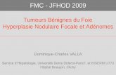 Tumeurs Bénignes du Foie Hyperplasie Nodulaire Focale et ... · PDF fileTumeurs Bénignes du Foie Hyperplasie Nodulaire Focale et Adénomes FMC - JFHOD 2009 Dominique-Charles VALLA