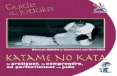 pratiquer, comprendre, judo - · PDF fileLe kata signifie littéralement «forme », il est donc un système formel d’exercices ordonnés à l’avance où chaque judoka connaît
