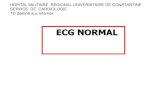 ECG NORMAL - univ.ency-education.comuniv.ency-education.com/uploads/1/3/1/0/13102001/cardio4an_td_ecg... · multiplier par 10 pour connaître le nombre de cycles pour 60 secondes.