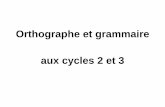 Orthographe et grammaire aux cycles 2 et 3 - ac- · PDF fileL’orthographe c’est la manière d’écrire les sons, les mots d’une langue -d’une part en conformitéavec le système
