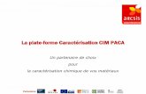 La plate-forme Caractérisation CIM PACA - ssl.arcsis.org · Pourquoi travailler avec nous ? • La plate-forme Caractérisation CIM PACA constitue un lieu unique en Europe capable