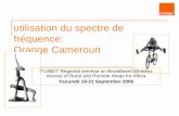 utilisation du spectre de fréquence: Orange Cameroun · ITU/BDT Regional seminar on Broadband Wireless ... La conclusion portera sur les besoins futures et ... de part son vallonnement