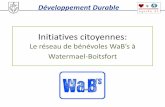 Le réseau de bénévoles WaB’s à Watermael-Boitsfort©veloppement Durable Lancement du Réseau WaB’s •Quand ? A l’occasion de la 2ème Donnerie (2011) •Qui ? Des citoyens