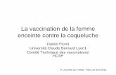 La vaccination de la femme enceinte contre la coqueluche ... · La vaccination de la femme enceinte contre la coqueluche Daniel Floret Université Claude Bernard Lyon1 Comité Technique