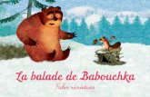 la Balade De Babouchka - Les Films Du Préau · La balade de Babouchka Les ﬁ lms du programme Zhiharka de Oleg Uzhinov Zhiharka est une ﬁ llette très malicieuse qui adore faire