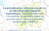 La privatisation silencieuse de la production des espaces ... · gouvernance dans les grandes ... • Le développement logistique dans les régions urbaines : Production permanente