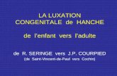la Luxation Congenitale De Hanche De L’enfant à - … LUXATION... · LA LUXATION CONGENITALE de HANCHE de l’enfant vers l’adulte de R. SERINGE vers J.P. COURPIED (de Saint-Vincent-de-Paul