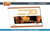 DVD + LIVRET - play-music.com · Techniques de la slide guitar CONTENU Que vous jouiez acoustique ou électrique, blues ou rock, ce DVD vous fera découvrir les différentes facettes
