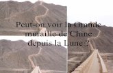 Peut-on voir la Grande muraille de Chine depuis la Lunetpeideesrecues.free.fr/docs/diapo_muraille.pdf · L'idée reçue Beaucoup de monde pense que cette édifice est visible depuis