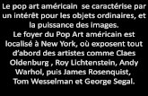 Le pop art américain se caractérise par un intérêt pour ... · Le pop art américain se caractérise par un intérêt pour les objets ordinaires, et la puissance des images. Le