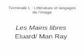 Les Mains libres Eluard/ Man Ray - disciplines.ac …disciplines.ac-bordeaux.fr/lettres/uploads/rubriques/5/file/Eluard... · illustrés par les poèmes de Paul Eluard » • « Les