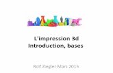 L'impression 3d Introduction, bases - microclub.chmicroclub.ch/wp-content/uploads/2015/04/Limpression_3d_v1.0.pdf · •Un fichier 3d (STL ou OBJ) de la pièce à imprimer ou un logiciel