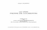 LE VRAI PIERRE DE COUBERTINcoubertin.org/docs/Le vrai Coubertin-version francaise.pdf · Ce projet, je l'avais en tête depuis si longtemps. S'atteler à la tâche. Et tenter de réunir,