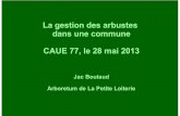 La gestion des arbustes dans une commune CAUE 77, … · Jac Boutaud, arboretum de La Petite Loiterie : La gestion des arbustifs 28 mai 2013