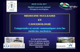 MEDECINE NUCLEAIRE ET CANCEROLOGIE … · MEDECINE NUCLEAIRE ET CANCEROLOGIE Comprendre et savoir communiquer avec les médecins nucléaires Mardi 16 mai 2017 Module transversal national