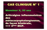 CAS CLINIQUE N° 1 - sante-centre.fr · CAS CLINIQUE N° 1 Monsieur X, 50 ans Arthralgies inflammatoires des métacarpophalangiennes , de façon bilatérale, +++ 3ème MCP.