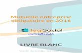 Mutuelle entreprise obligatoire en 2016i2.legisocial.fr/affiliation/mutuelle/Livre-blanc-mutuelle-legi... · Version 6.0 Date de mise à jour : mardi 8 mars 2016 Mutuelle entreprise