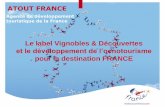 Le label Vignobles & Découvertes - leader-loirelayon.fr 1 Atout france... · qualifiée et de qualité Ce label distingue les destinations ... pertinente sur la thématique du vignoble,
