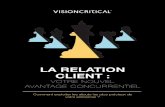 LA RELATION CLIENT - Vision Critical · 1 2 3 6 LA RELATION CLIENT : VOTRE NOUVEL AVANTAGE CONCURRENTIEL Souvenez-vous de l’époque où les entreprises se concentraient avant tout