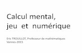 Calcul mental, jeu et numérique - Académie de Rennescanope.ac-rennes.fr/sites/default/files/ckfinder/files/EEJ_Conf... · Présentation de jeux Le numérique : un outil supplémentaire