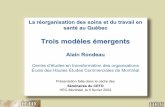 Réorganisation des soins et du travail : trois modèlesweb.hec.ca/sites/ceto/fichiers/rondeau_05_02_02.pdf · 2005-04-19 · • Organisation des soins et du travail fondée sur