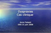 Dyspraxies cas clinique - despedara.orgdespedara.org/cours_des/20080620_faisant_dyspraxie_enfant_cc1.pdf · Cas clinique Anne Faisant DES 21 juin 2008. Anamnèse ... • Orthophonie