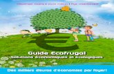 Guide Ecofrugal · 2012-06-09 · Le GUIDE ECOFRUGAL vous renseigne sur des solutions économiques et écologiques que vous pourriez mettre en œuvre au quotidien pour réduire votre