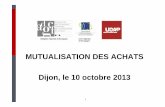 MUTUALISATION DES ACHATS Dijon, le 10 octobre … · entre acteurs publics ... d’assurances pour les risques statutaires. ... Présentation de l ’Union des groupements d’achats