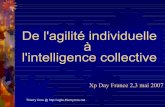 De l'agilité individuelle à l'intelligence collectiveagile.thierrycros.net/docs/XpDayParis2007.pdf · 2007-10-04 · les quatre accords toltèques* ... * « Les quatre accords toltèques