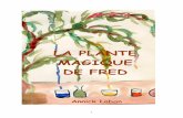 La plante magique de Fred - mamiplume.free.frmamiplume.free.fr/PDF/La plante magique de Fred.pdf · Puis il s’est calmé et m’a fait promettre de ne rien raconter à Maman. Je