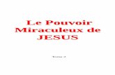 Le Pouvoir Miraculeux de JESUS - globe-novation … · Imperator de la Rose Croix AMORC. Néanmoins, j’espère que ces bribes de la vie de Jésus pourront vous apporter un peu d’éclairage