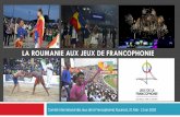 LA ROUMANIE AUX JEUX DE FRANCOPHONIE · L’ORGANISATION DES JEUX DE LA FRANCOPHONIE Les Jeux de la Francophonie sont organisés par le Comité international des Jeux de la Francophonie