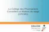 Collège des Pharmaciens Conseillers et Maîtres de stage ...cpcms.fr/wp-content/uploads/2015/03/Présentation-CPCMS-2017-V3.pdf · Les guides de stage 3. ... l’élaboration d’un