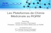 Les Plateformes de Chimie Médicinale au RQRM€¦ · Les Plateformes de Chimie Médicinale au RQRM René Roy UQAM, Directeur Pharmaqam . Président, Groupe de Chimie Médicinale