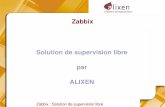 Zabbix Solution de supervision libre par ALIXEN - … · centralisée, Supervision réseau, Cluster HA ... (serveurs linux, Windows, AIX, Solaris, ... redémarrage de services ...