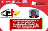 cas de la Cameroon Radio - izf.net · Directeur Marketing ... et face aujourd’hui aux chaînes locales privées, aux chaînes des bouquets étrangers et aux ... et ses chaînes