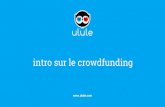 intro sur le crowdfunding - defimtl.comdefimtl.com/financement/Ulule Intro_Canada_Crowdfunding.pdf · Le crowdfunding peut intervenir à n’importe quel moment dans ... + Brûler
