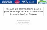 Recours à la télémédecine pour la prise en charge des AVC ... · prise en charge des AVC ischémiques (thrombolyse) en Guyane Dr DAOUD Abdel-Nasser Service de Neurologie Centre