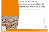 la surface de plancher - présentation de la réforme une nouvelle définition de la surface de référence au titre du code de l’urbanisme Cette nouvelle surface de référence