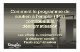 Comment le programme de soutien à l’emploi (IPS) · PDF fileComment le programme de soutien à l’emploi (IPS) contribue à la déstigmatisation Les efforts supplémentaires à