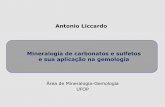 Antonio Liccardo Mineralogia de carbonatos e …geoturismobrasil.com/Material didatico/05 - carbonatos sulfetos... · Antonio Liccardo Mineralogia de carbonatos e sulfetos e sua aplicação
